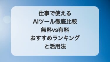 仕事で使えるAIツール徹底比較｜無料vs有料おすすめランキングと活用法