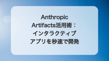 Anthropic Artifacts活用術:インタラクティブアプリを秒速で開発
